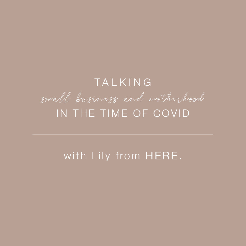 Talking Small Business & Motherhood in the time of COVID with Lily from HERE.